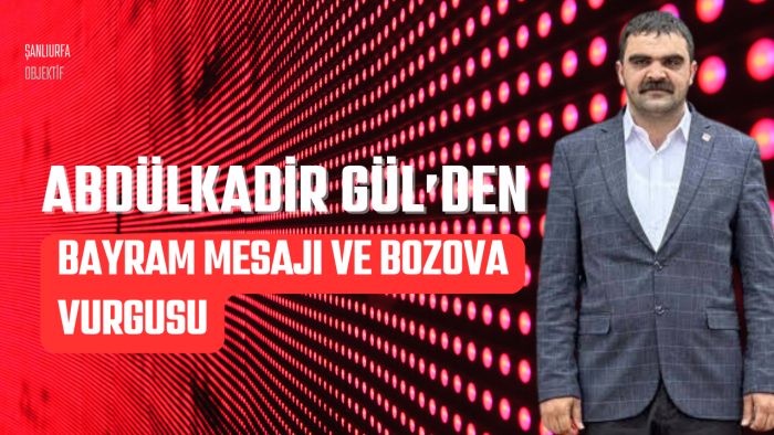 Abdülkadir Gül’den Bayram Mesajı ve Bozova Vurgusu